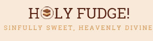 HOLY FUDGE!